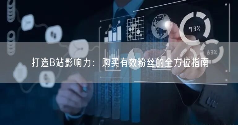 打造B站影响力：购买有效粉丝的全方位指南