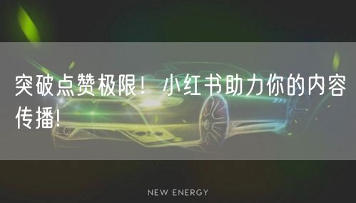 突破点赞极限！小红书助力你的内容传播!