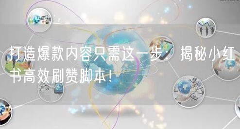 打造爆款内容只需这一步：揭秘小红书高效刷赞脚本！