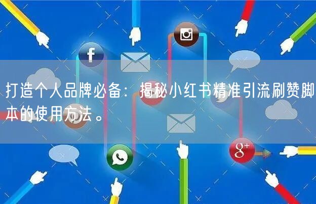 打造个人品牌必备：揭秘小红书精准引流刷赞脚本的使用方法。