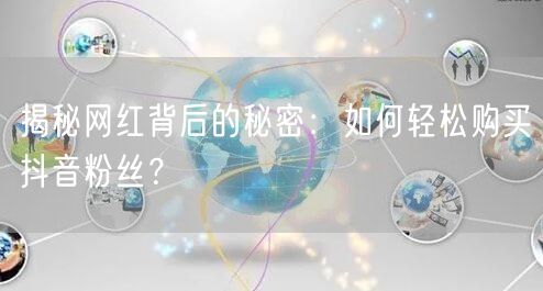 揭秘网红背后的秘密：如何轻松购买抖音粉丝？