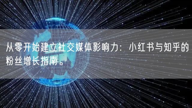从零开始建立社交媒体影响力：小红书与知乎的粉丝增长指南。