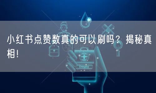 小红书点赞数真的可以刷吗？揭秘真相！