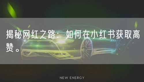 揭秘网红之路：如何在小红书获取高赞。