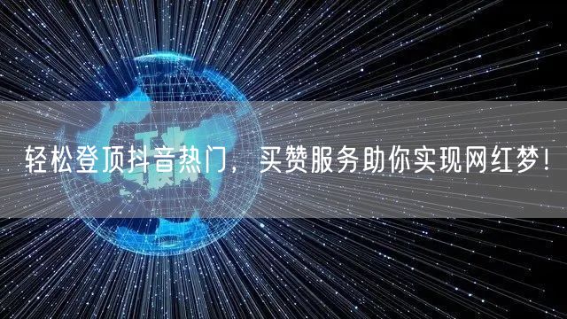 轻松登顶抖音热门，买赞服务助你实现网红梦！