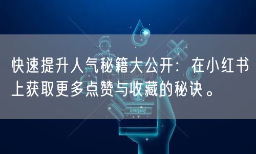 快速提升人气秘籍大公开：在小红书上获取更多点赞与收藏的秘诀。