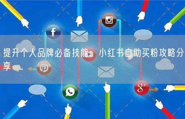 提升个人品牌必备技能：小红书自助买粉攻略分享