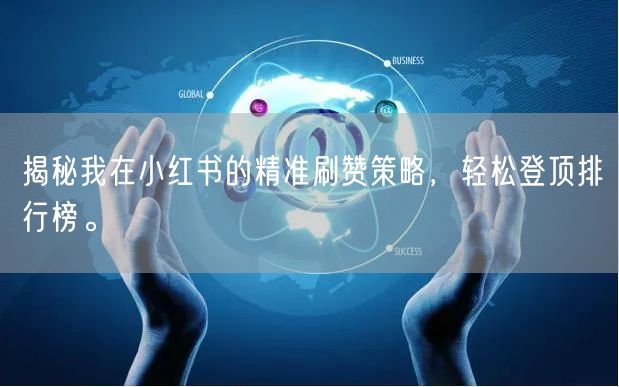 揭秘我在小红书的精准刷赞策略，轻松登顶排行榜。